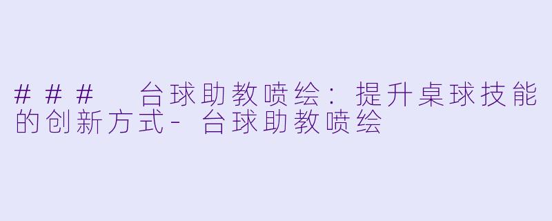 ### 台球助教喷绘:提升桌球技能的创新方式