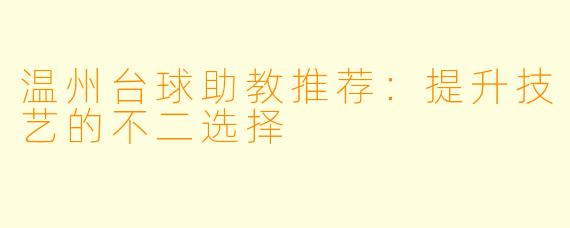 温州台球助教推荐：提升技艺的不二选择