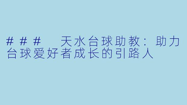 ### 天水台球助教：助力台球爱好者成长的引路人
