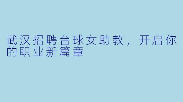 武汉招聘台球女助教，开启你的职业新篇章