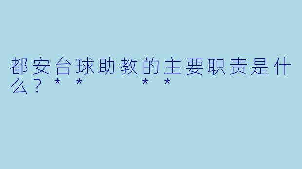 都安台球助教的主要职责是什么？**  **