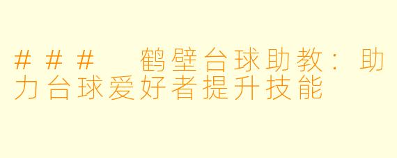 ### 鹤壁台球助教：助力台球爱好者提升技能