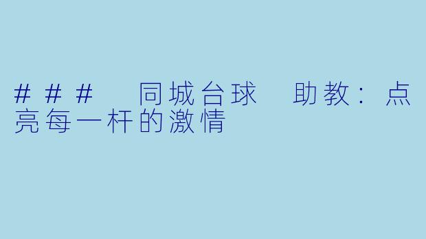 ### 同城台球 助教：点亮每一杆的激情