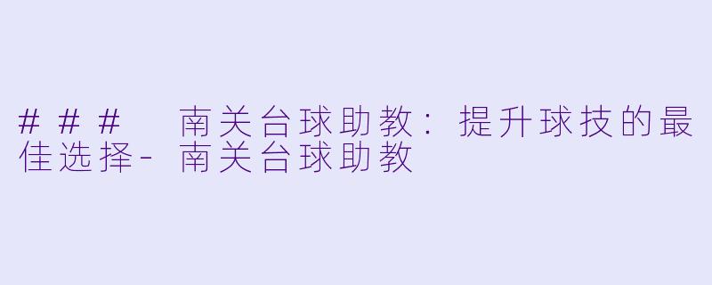 ### 南关台球助教:提升球技的最佳选择