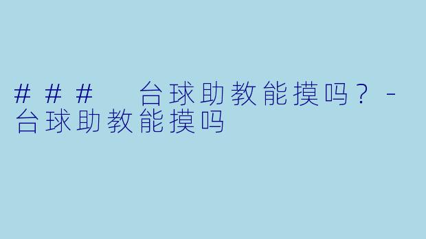 ### 台球助教能摸吗？-台球助教能摸吗