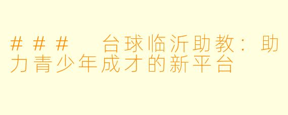 ### 台球临沂助教：助力青少年成才的新平台