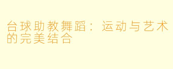 台球助教舞蹈：运动与艺术的完美结合