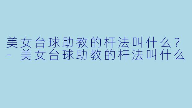 美女台球助教的杆法叫什么？
