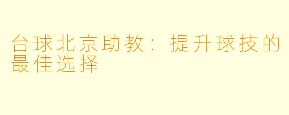 台球北京助教：提升球技的最佳选择