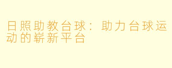 日照助教台球：助力台球运动的崭新平台
