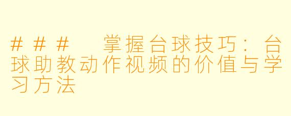 ### 掌握台球技巧：台球助教动作视频的价值与学习方法