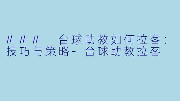 ### 台球助教如何拉客：技巧与策略
