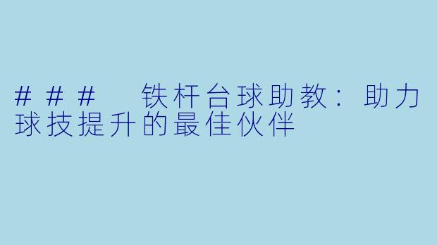 ### 铁杆台球助教:助力球技提升的最佳伙伴