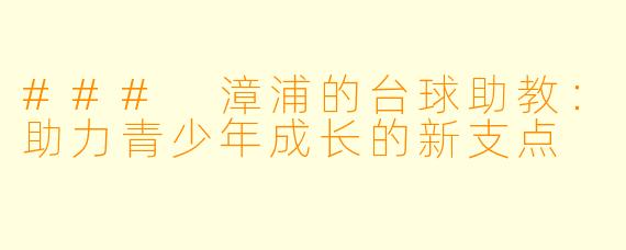 ### 漳浦的台球助教：助力青少年成长的新支点