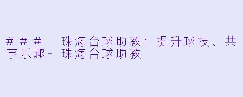 ### 珠海台球助教:提升球技、共享乐趣