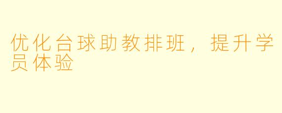 优化台球助教排班，提升学员体验