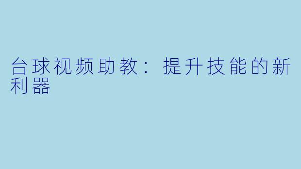 台球视频助教：提升技能的新利器