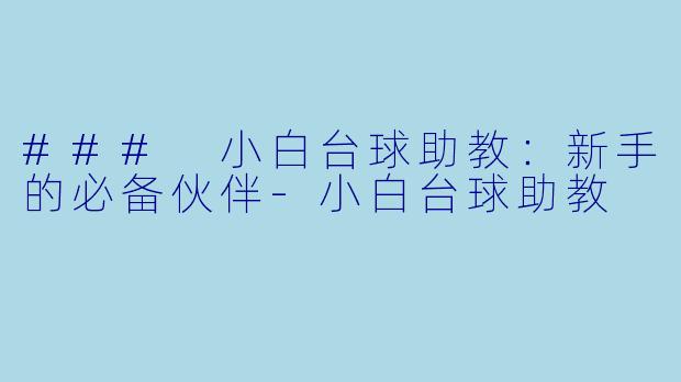 ### 小白台球助教：新手的必备伙伴-小白台球助教