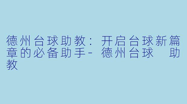 德州台球助教：开启台球新篇章的必备助手-德州台球 助教