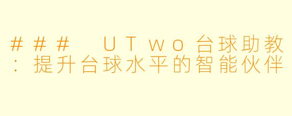 ### UTwo台球助教：提升台球水平的智能伙伴