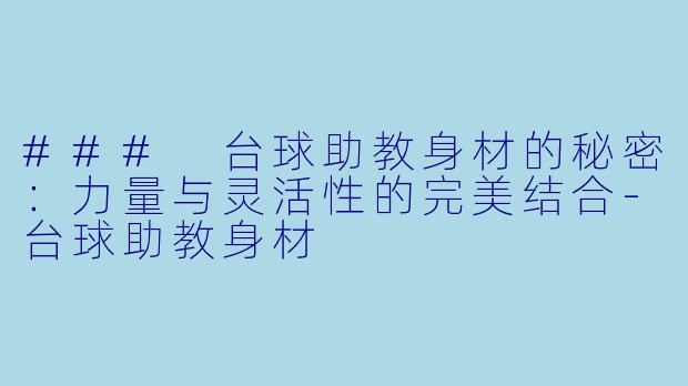 ### 台球助教身材的秘密：力量与灵活性的完美结合-台球助教身材