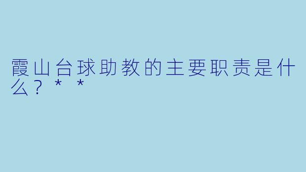霞山台球助教的主要职责是什么？**  