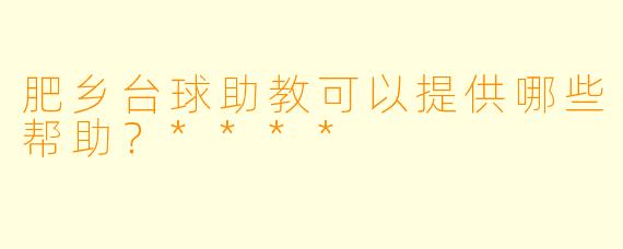 肥乡台球助教可以提供哪些帮助？****