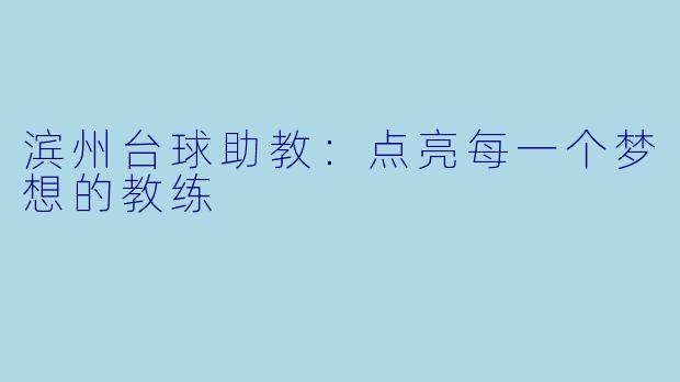滨州台球助教：点亮每一个梦想的教练