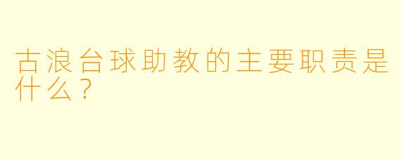 古浪台球助教的主要职责是什么？