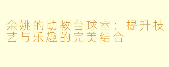 余姚的助教台球室：提升技艺与乐趣的完美结合