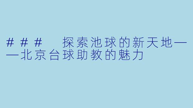 ### 探索池球的新天地——北京台球助教的魅力