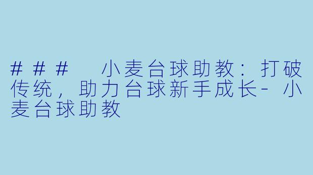 ### 小麦台球助教：打破传统，助力台球新手成长-小麦台球助教