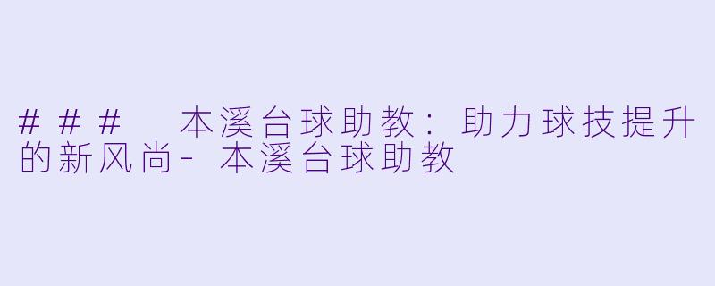 ### 本溪台球助教:助力球技提升的新风尚