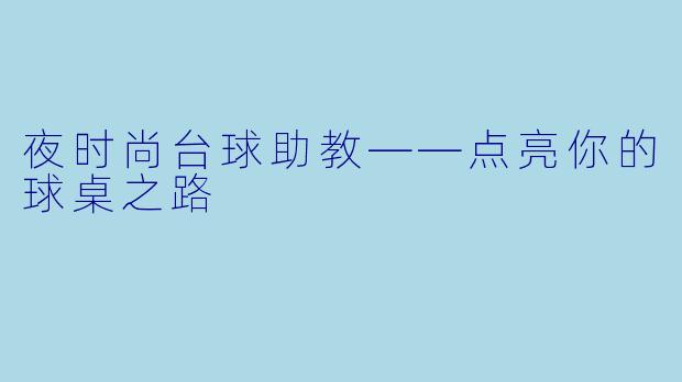 夜时尚台球助教——点亮你的球桌之路