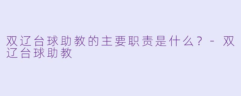 双辽台球助教的主要职责是什么？