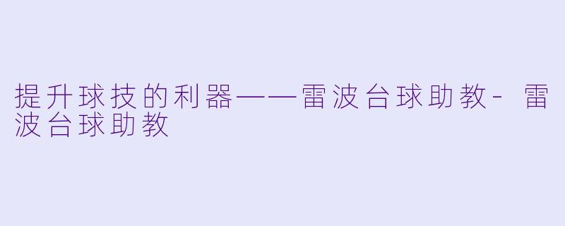 提升球技的利器——雷波台球助教-雷波台球助教