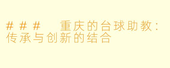 ### 重庆的台球助教：传承与创新的结合