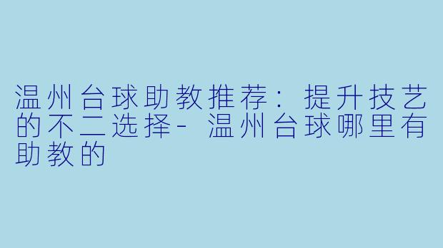 温州台球助教推荐:提升技艺的不二选择