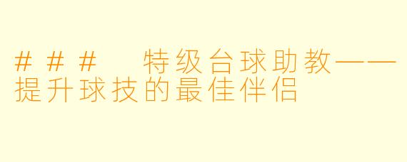 ### 特级台球助教——提升球技的最佳伴侣