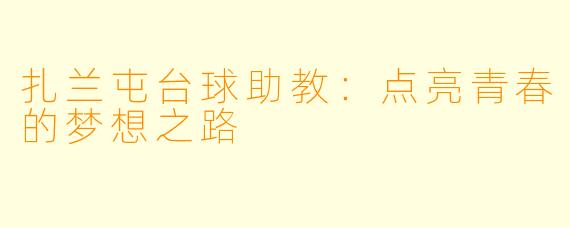 扎兰屯台球助教：点亮青春的梦想之路