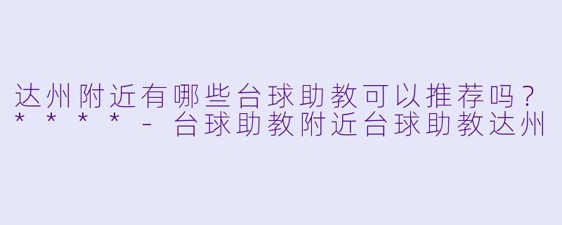 达州附近有哪些台球助教可以推荐吗?****