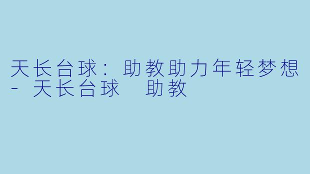 天长台球：助教助力年轻梦想-天长台球 助教