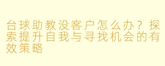 台球助教没客户怎么办？探索提升自我与寻找机会的有效策略