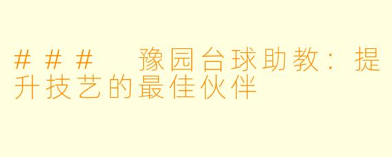 ### 豫园台球助教：提升技艺的最佳伙伴