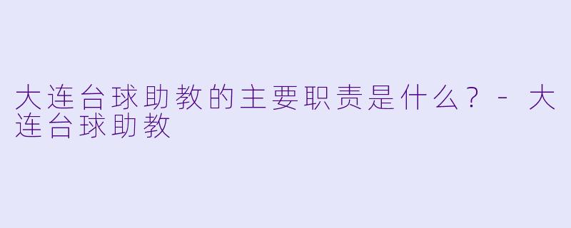 大连台球助教的主要职责是什么？