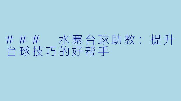 ### 水寨台球助教：提升台球技巧的好帮手