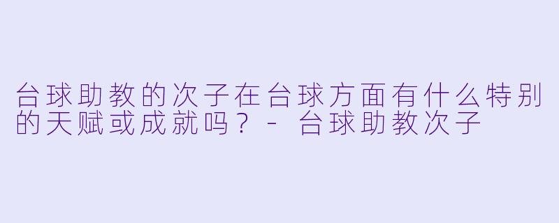 台球助教的次子在台球方面有什么特别的天赋或成就吗?