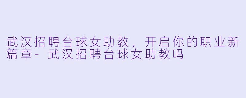 武汉招聘台球女助教,开启你的职业新篇章