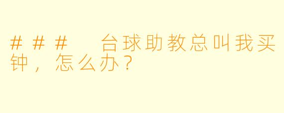 ### 台球助教总叫我买钟，怎么办？