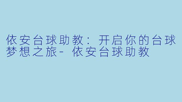 依安台球助教：开启你的台球梦想之旅-依安台球助教